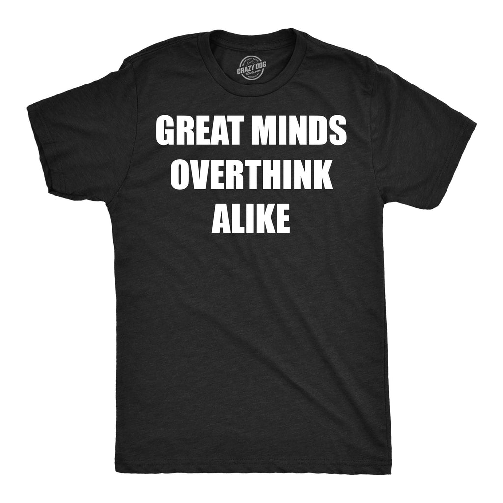 Great Minds Overthink Alike Men's T Shirt