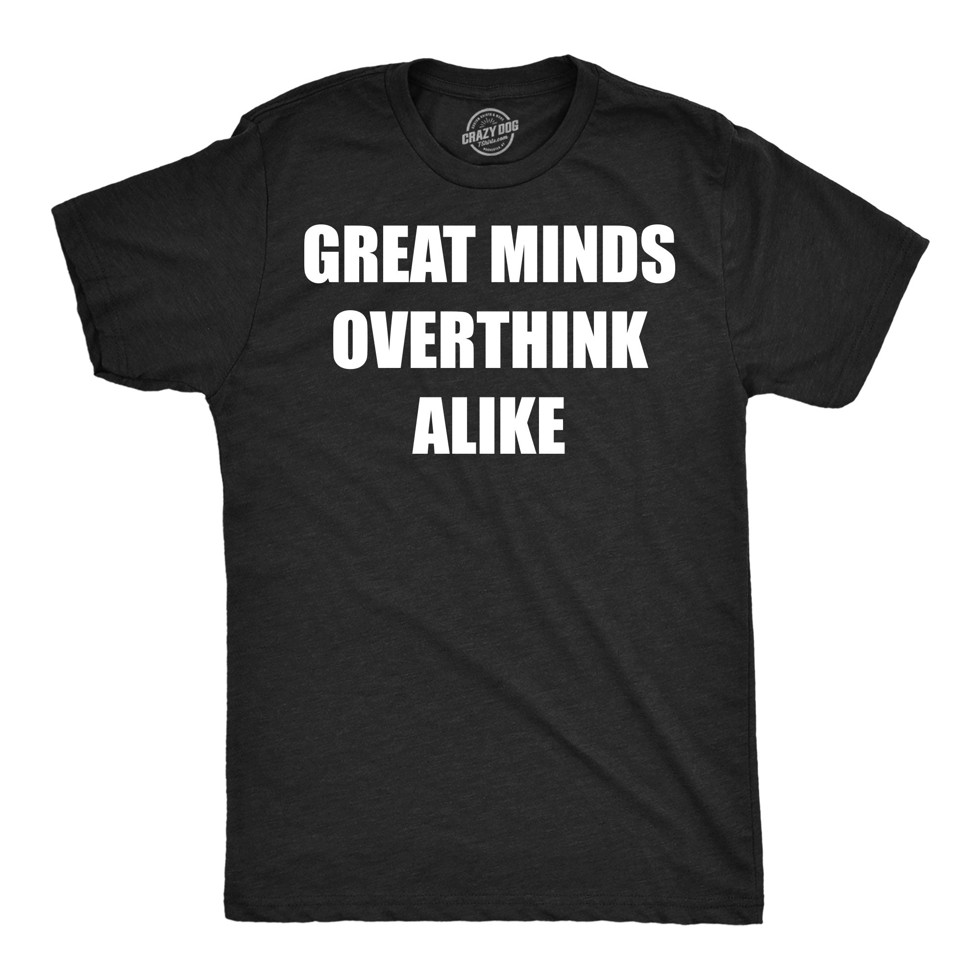 Great Minds Overthink Alike Men's T Shirt