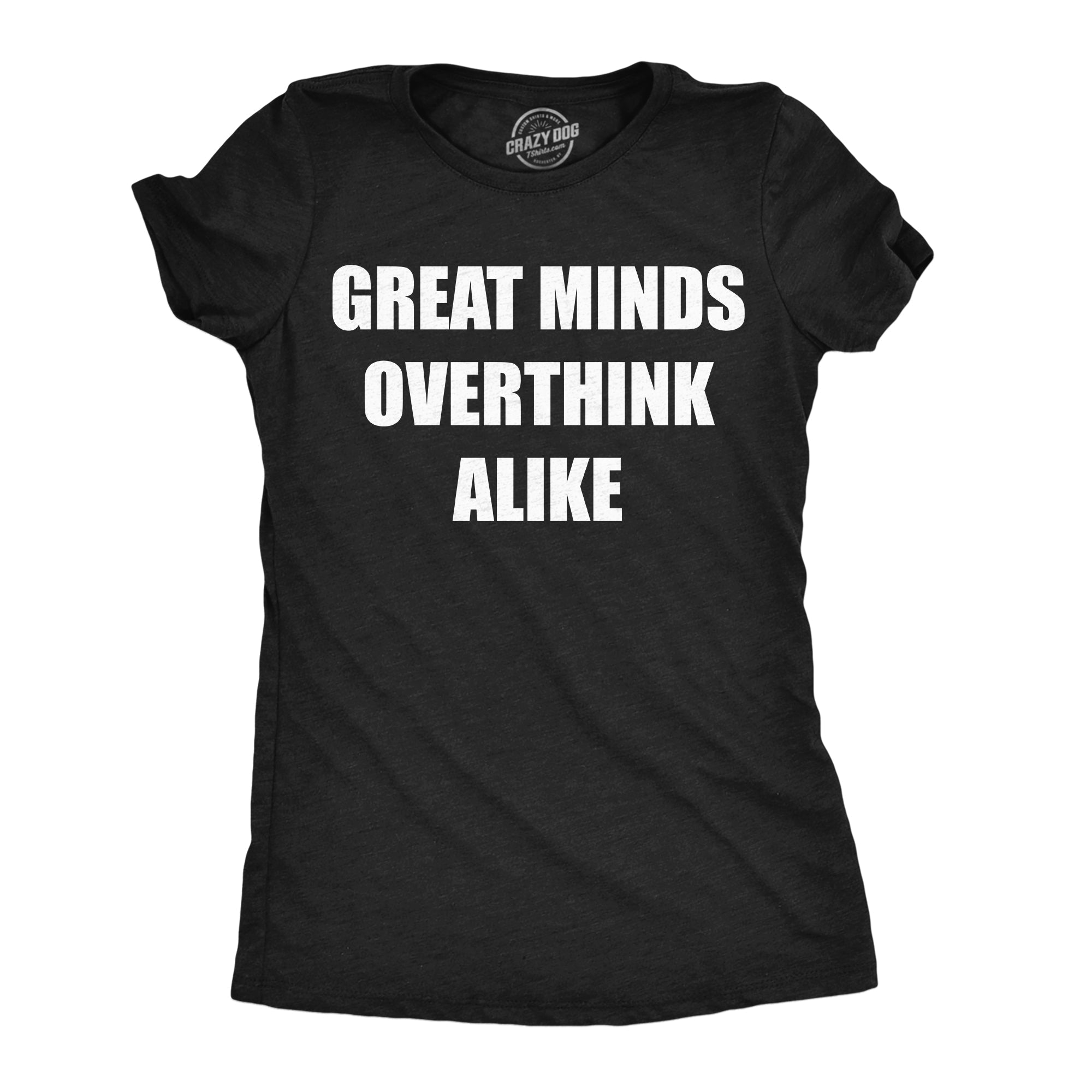 Great Minds Overthink Alike Women's T Shirt