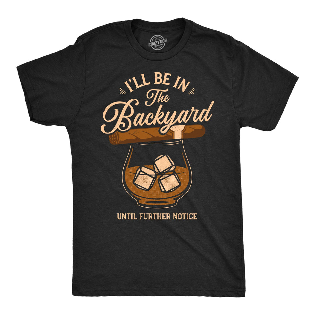 Ill Be In The Backyard Until Further Notice Men's T Shirt
