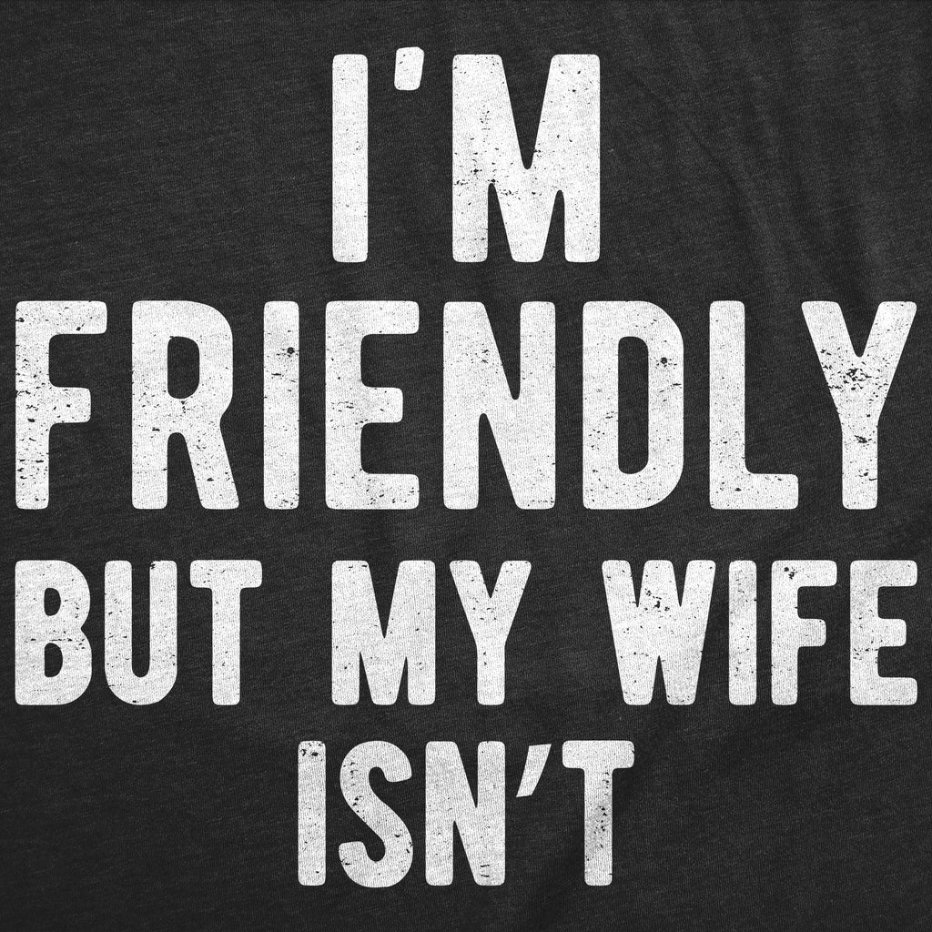 Im Friendly But My Wife Isnt Men's T Shirt