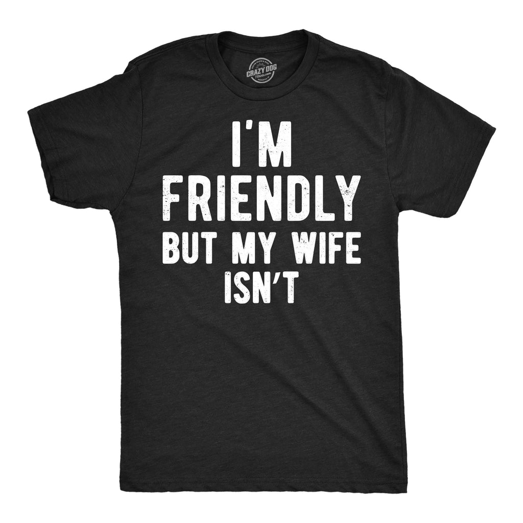 Im Friendly But My Wife Isnt Men's T Shirt