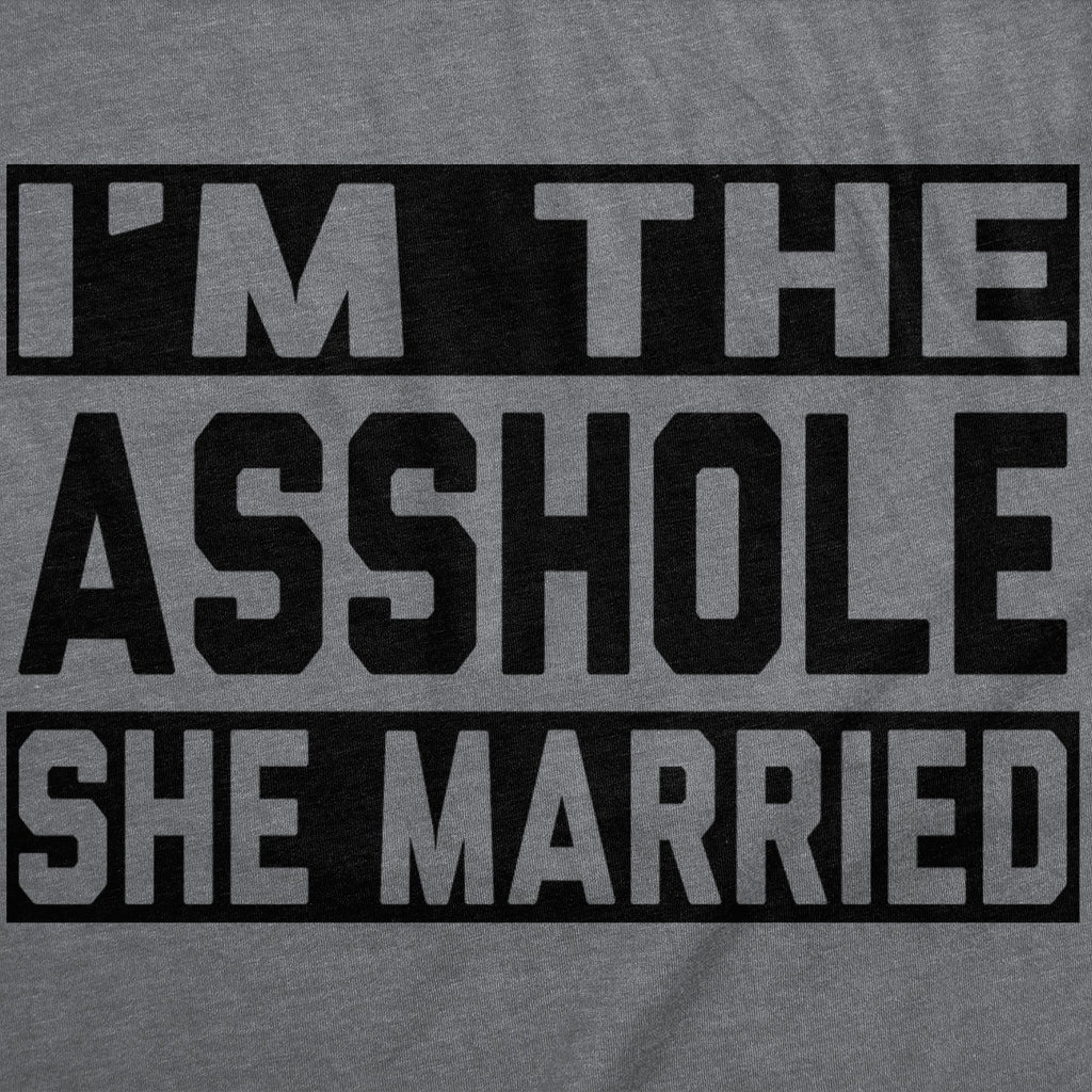 Im The Asshole She Married Men's T Shirt