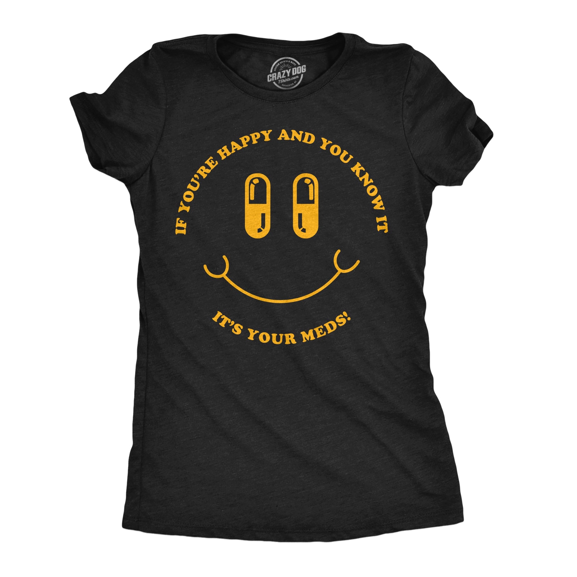 If Youre Happy And You Know It Its Your Meds Women's T Shirt