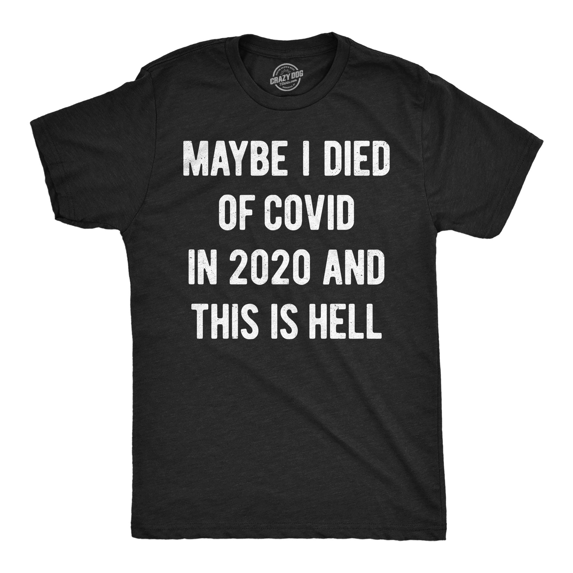Maybe I Died Of Covid In 2020 And This Is Hell Men's T Shirt