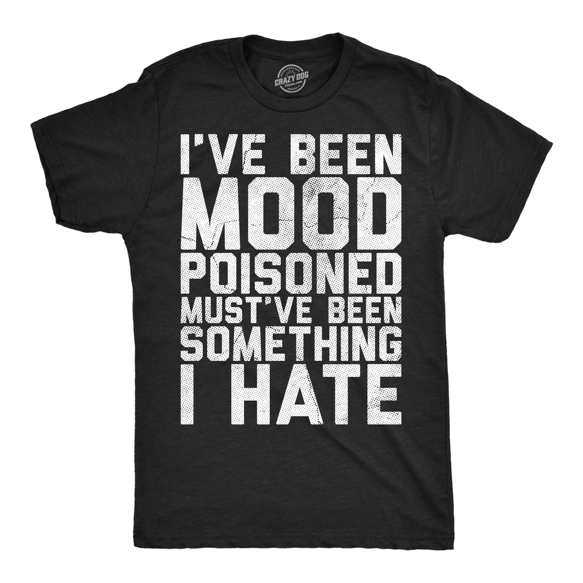 Ive Been Mood Poisoned Mustve Been Something I Hate Men's T Shirt