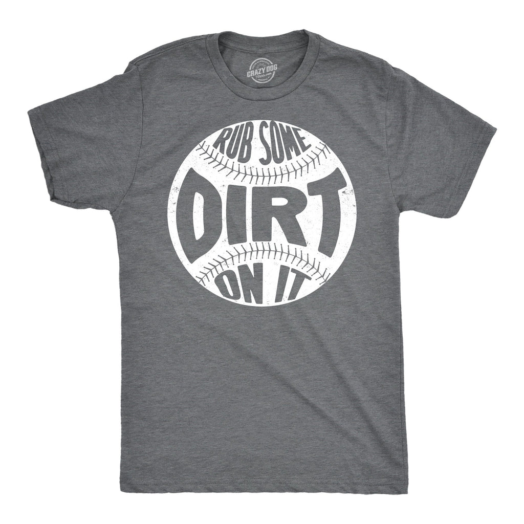 Rub Some Dirt On It Men's T Shirt