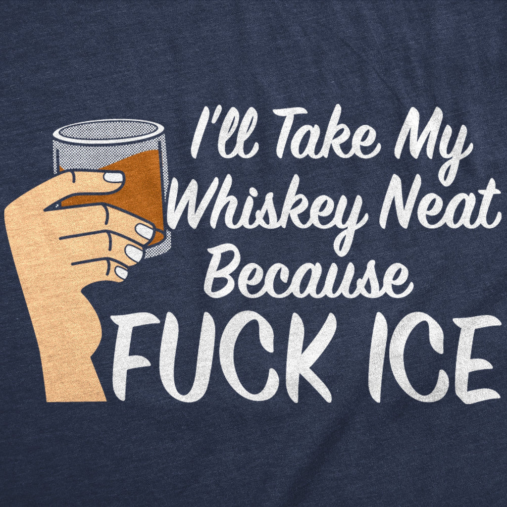Ill Take My Whiskey Neat Because Fuck ICE Men's T Shirt