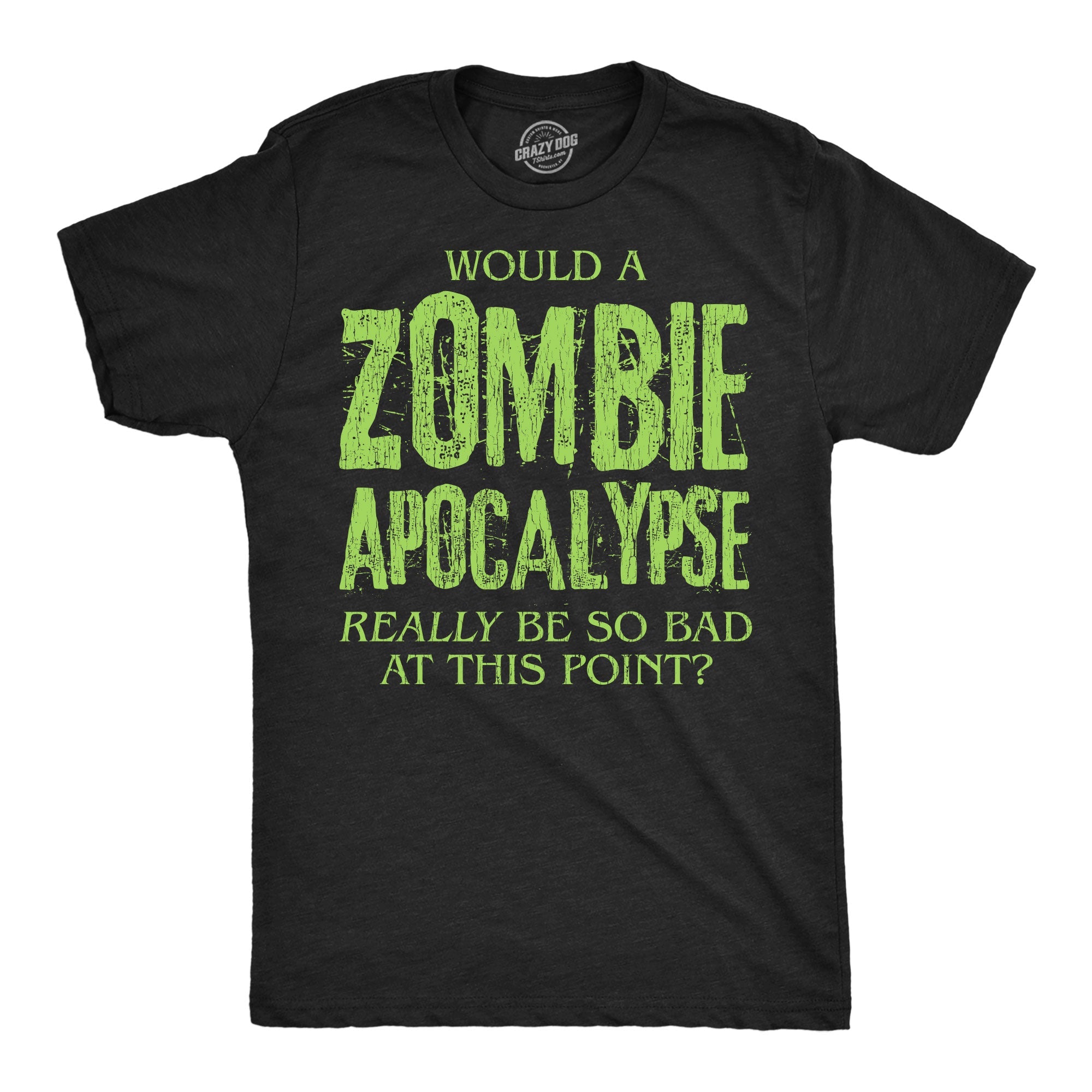 Would A Zombie Apocalypse Really Be So Bad At This Point Men's T Shirt