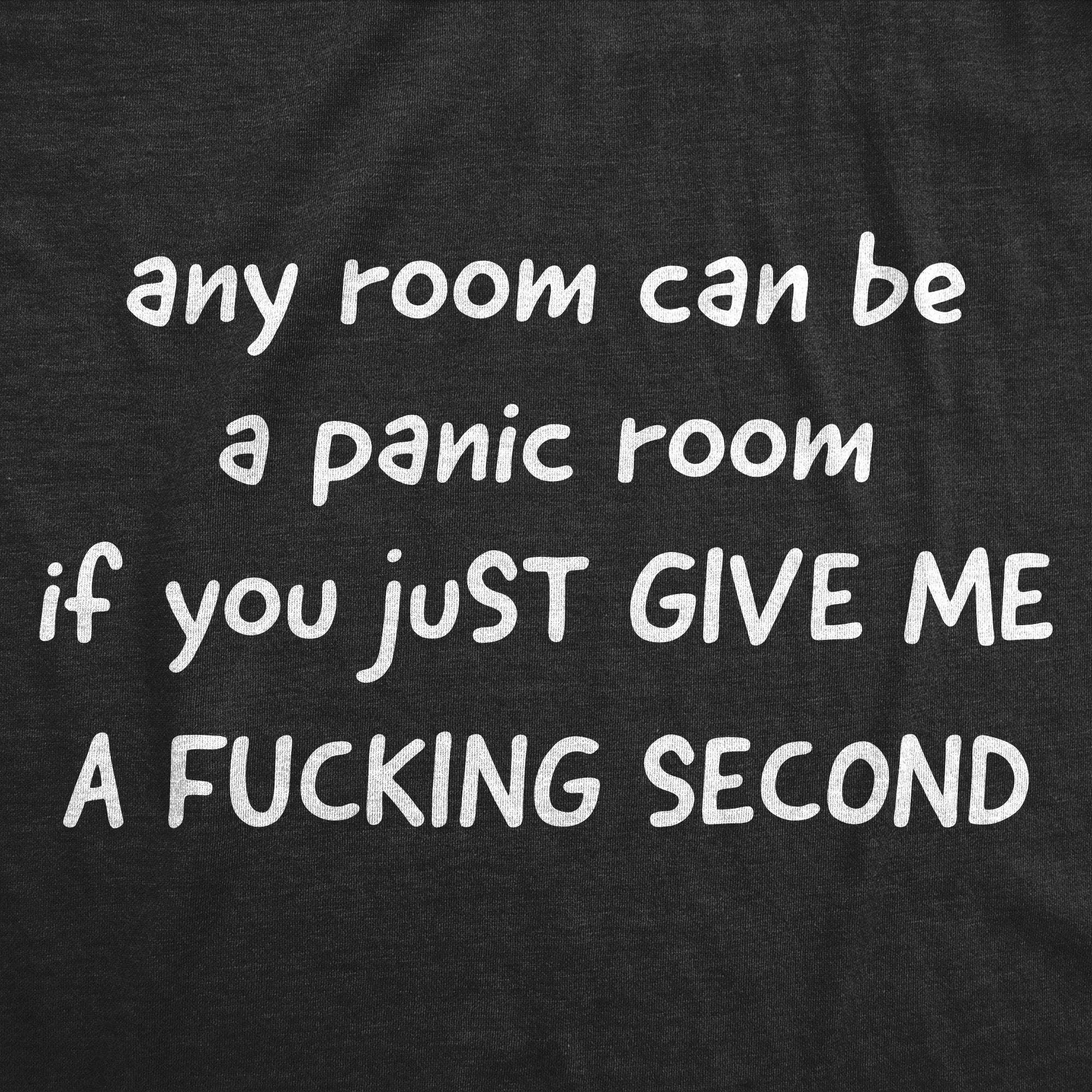 Any Room Can Be A Panic Room If You Just Give Me A Fucking Second Men's T Shirt