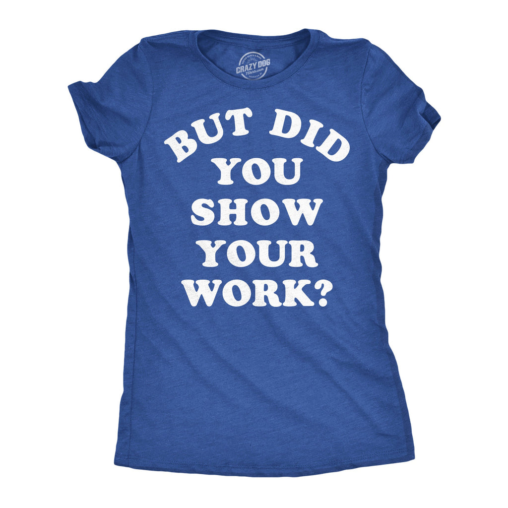 But Did You Show Your Work Women's T Shirt
