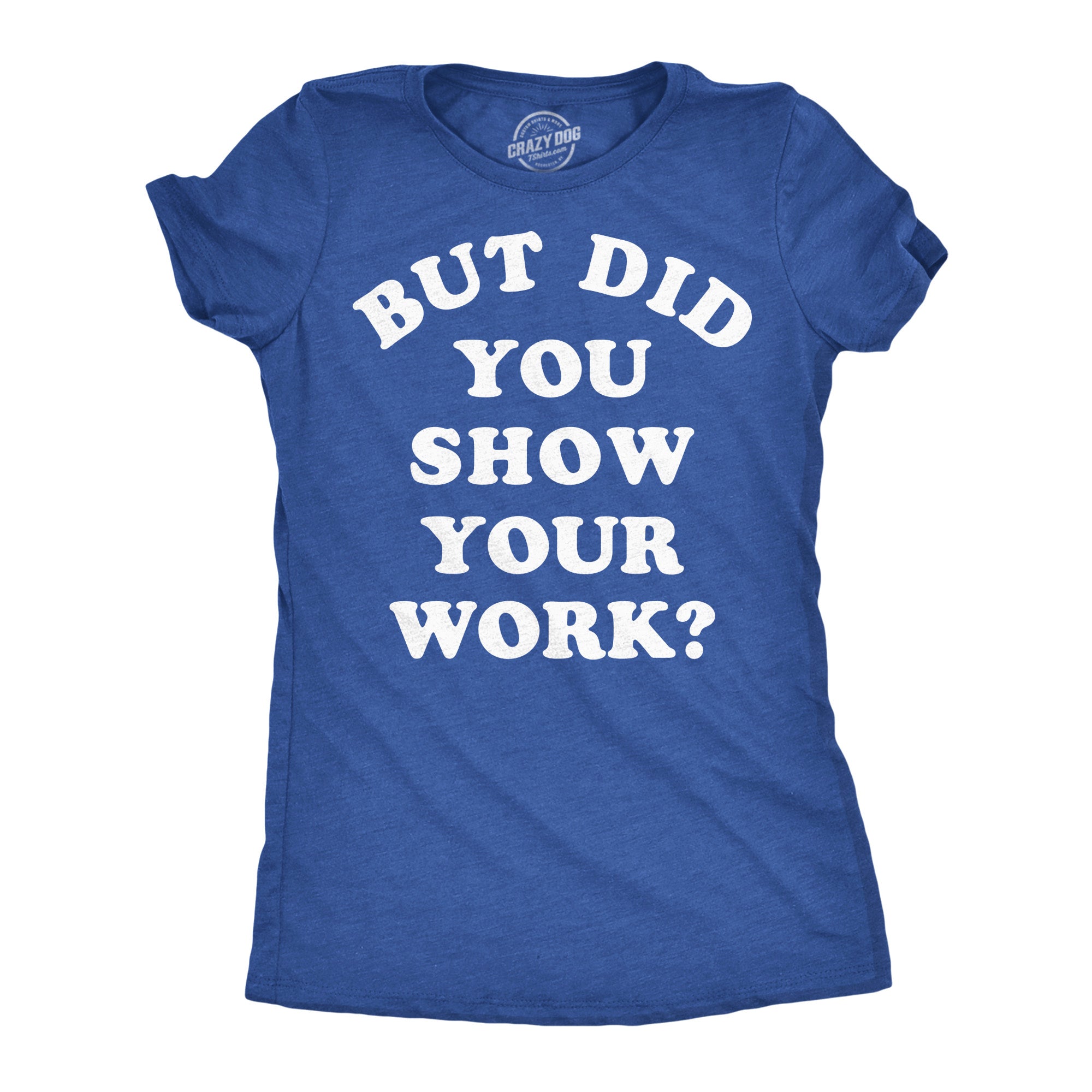 But Did You Show Your Work Women's T Shirt