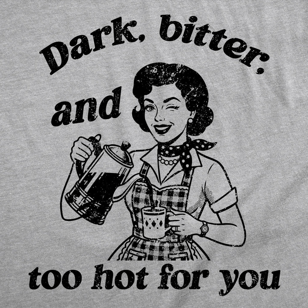 Dark Bitter And Too Hot For You Women's T Shirt