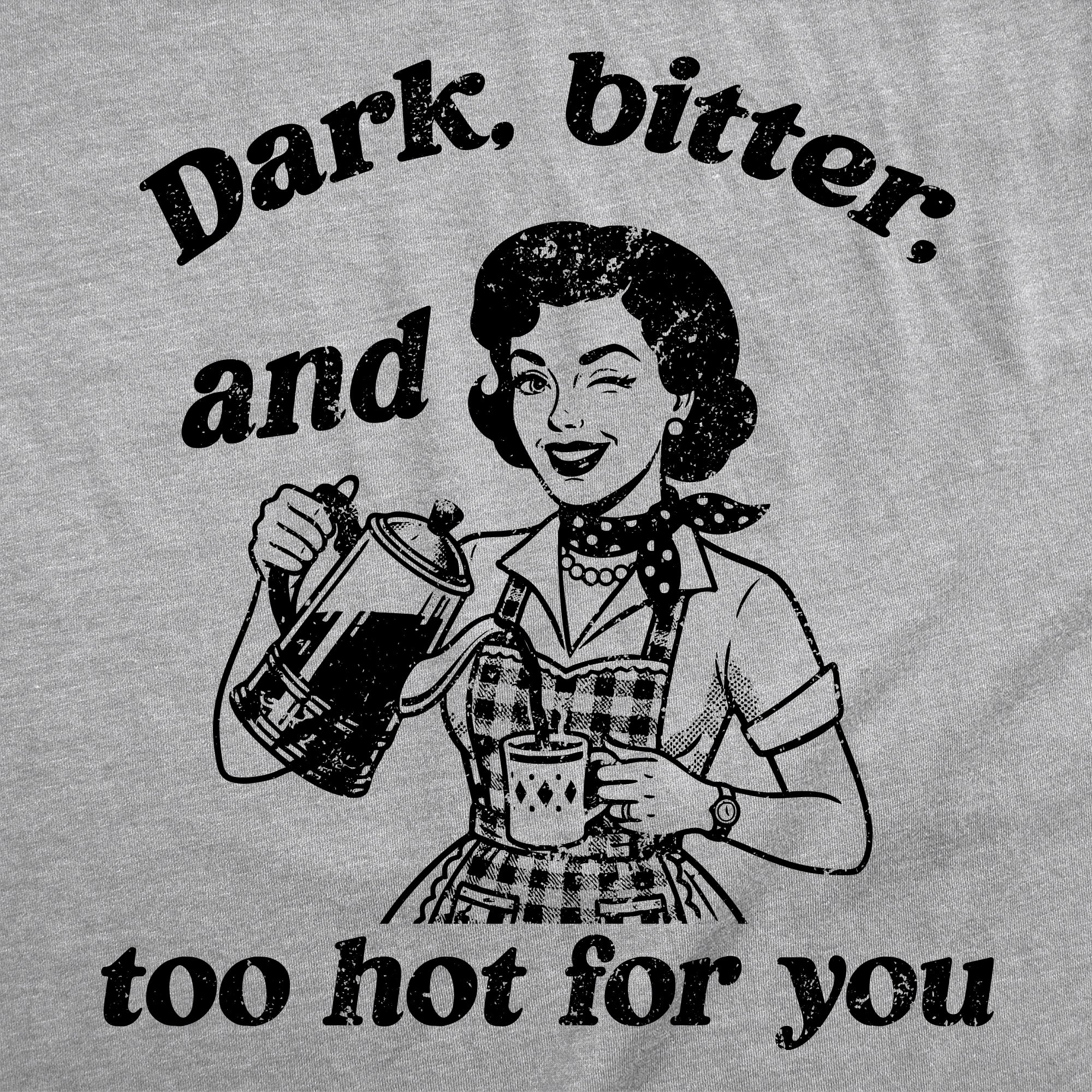 Dark Bitter And Too Hot For You Women's T Shirt