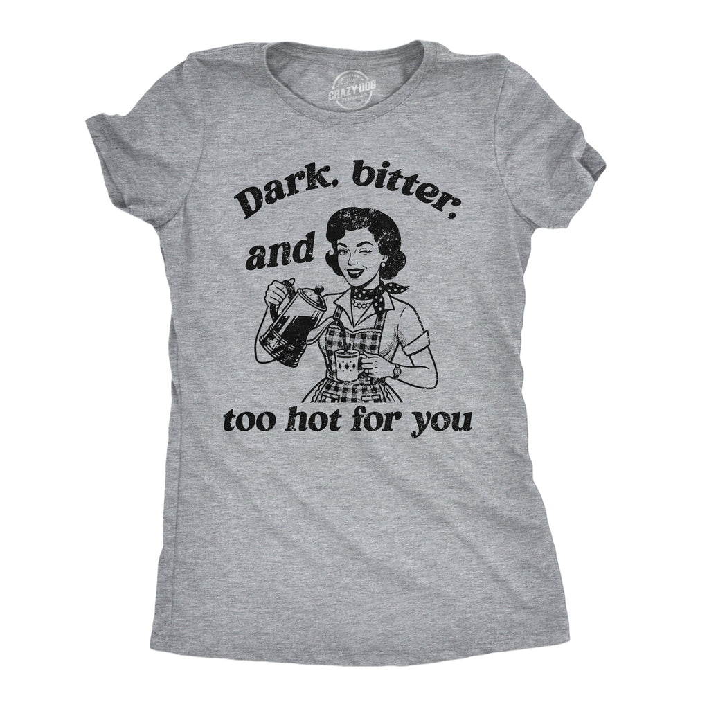 Dark Bitter And Too Hot For You Women's T Shirt