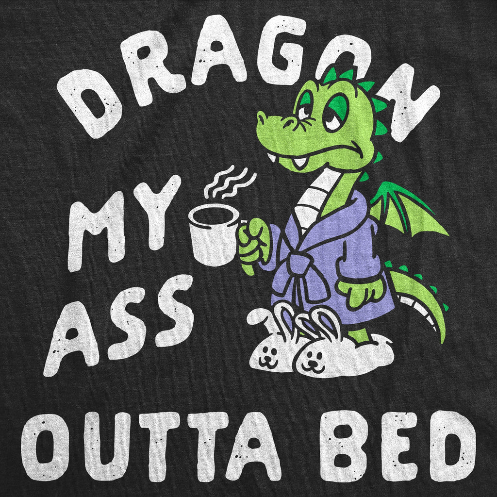 Dragon My Ass Outta Bed Women's T Shirt