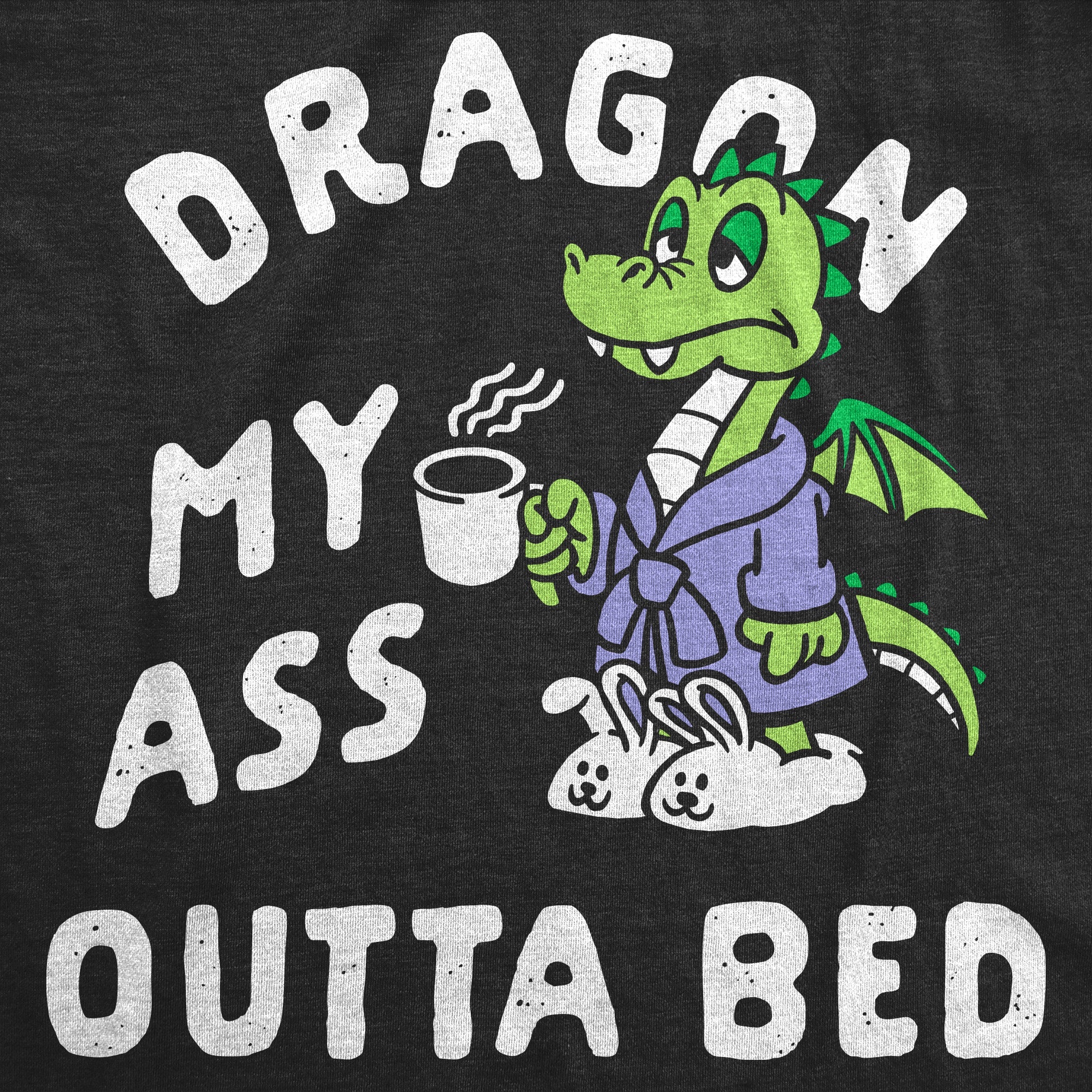 Dragon My Ass Outta Bed Women's T Shirt