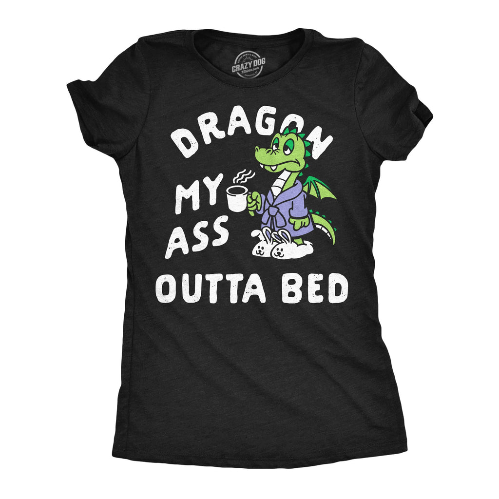 Dragon My Ass Outta Bed Women's T Shirt