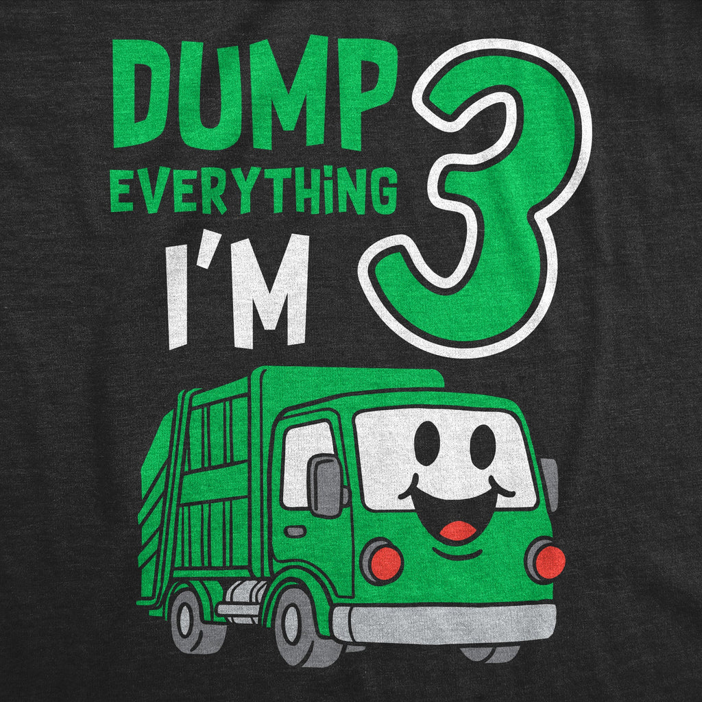 Dump Everything Im 3 Toddler T Shirt