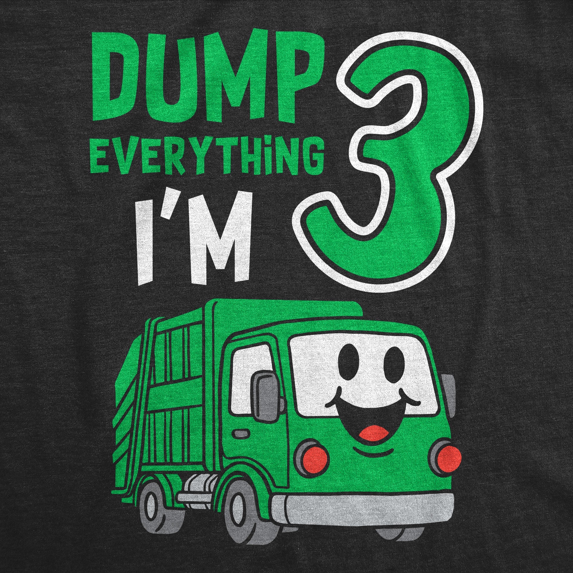 Dump Everything Im 3 Toddler T Shirt