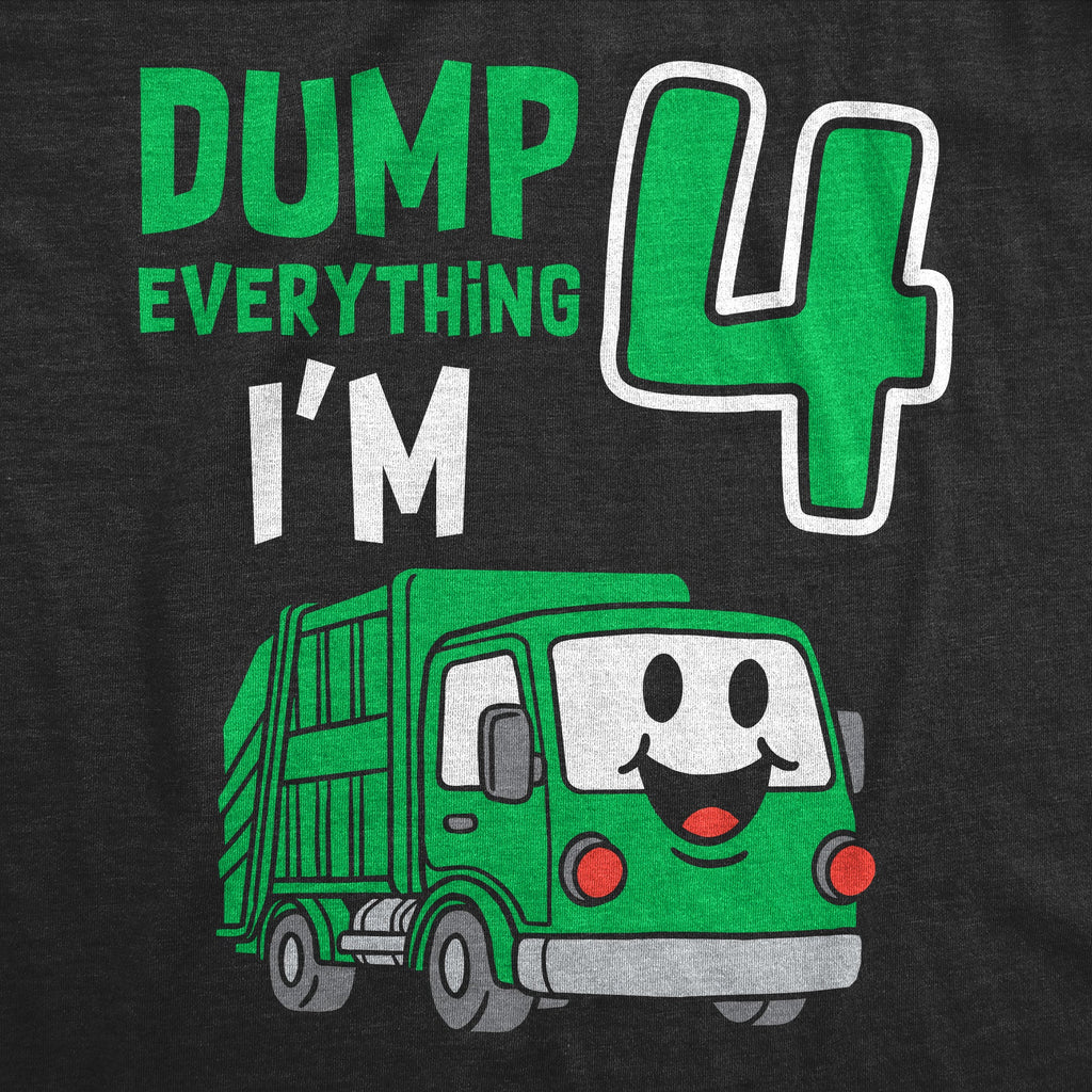 Dump Everything Im 4 Toddler T Shirt