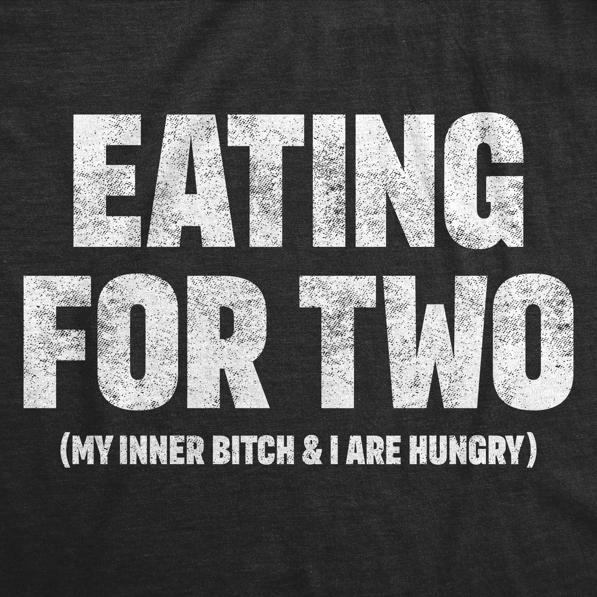 Eating For Two My Inner Bitch And I Are Hungry Women's T Shirt