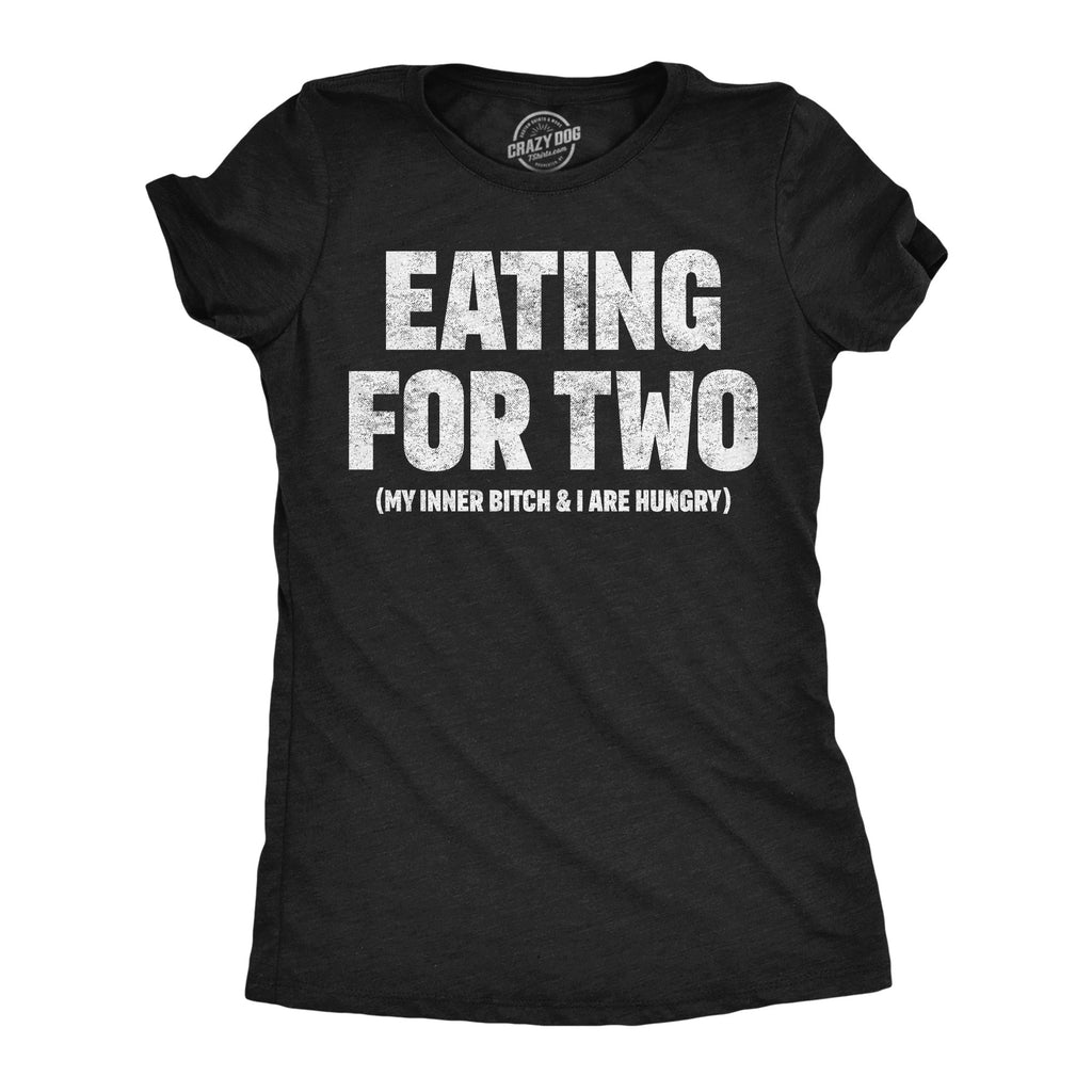 Eating For Two My Inner Bitch And I Are Hungry Women's T Shirt