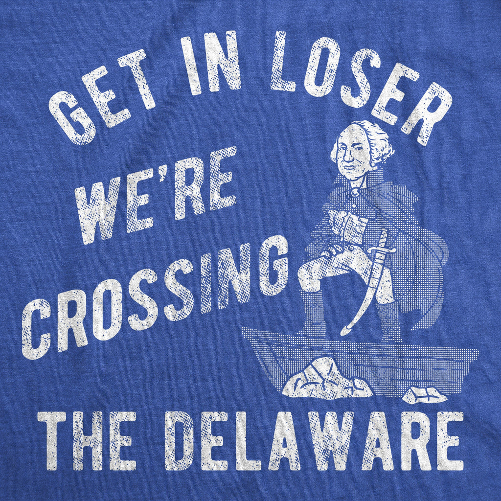 Get In Loser Were Crossing The Delaware Men's T Shirt