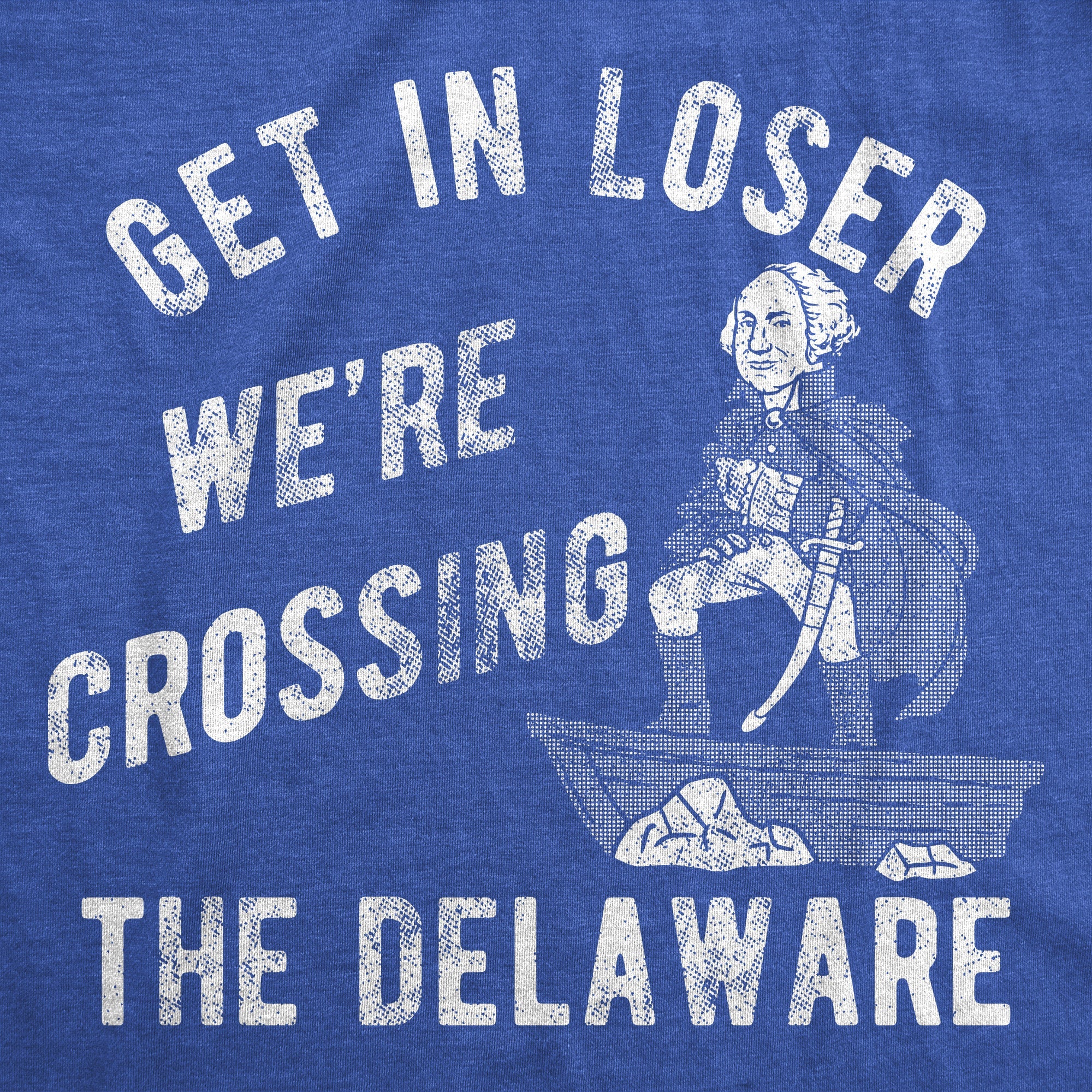 Get In Loser Were Crossing The Delaware Men's T Shirt