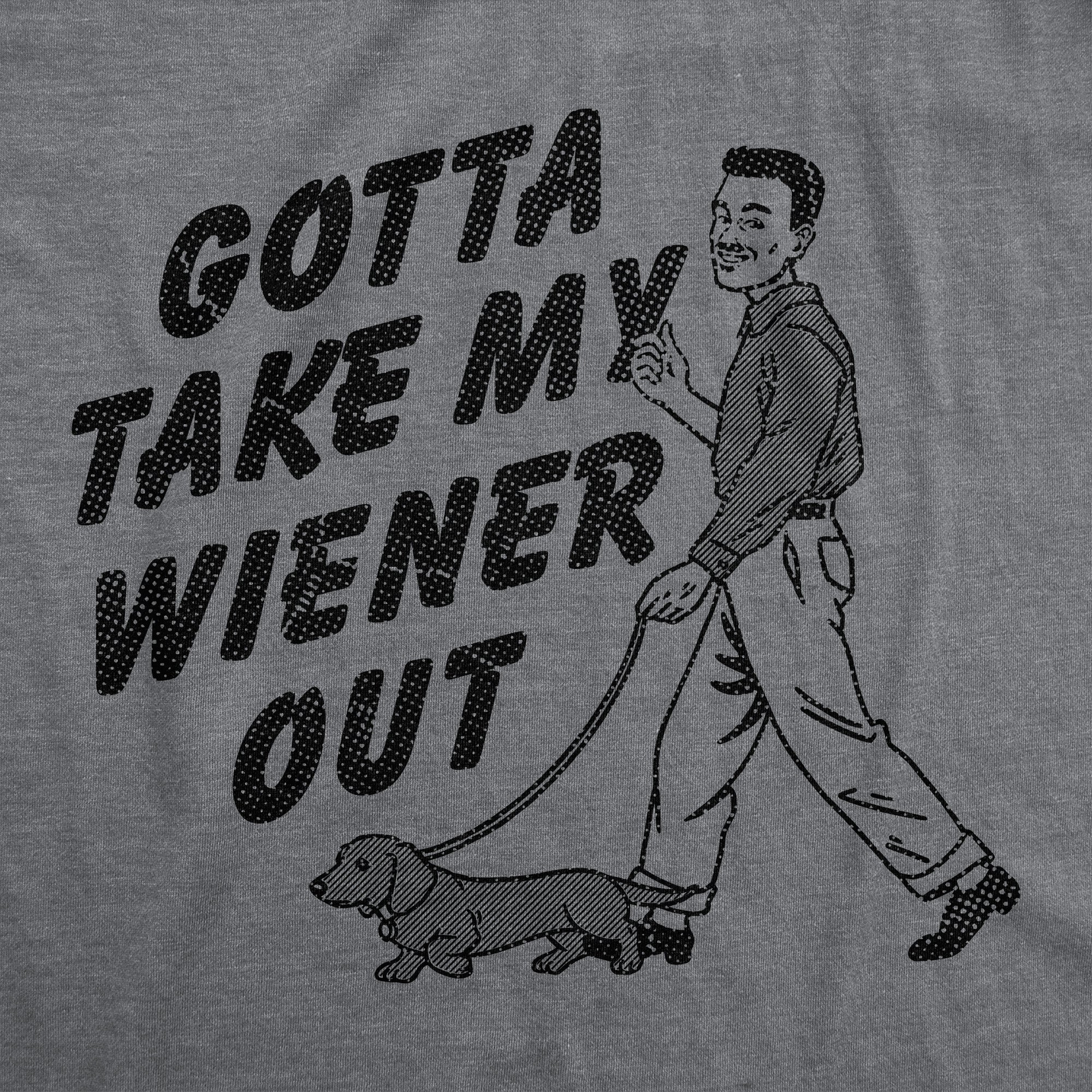 Gotta Take My Wiener Out Men's T Shirt