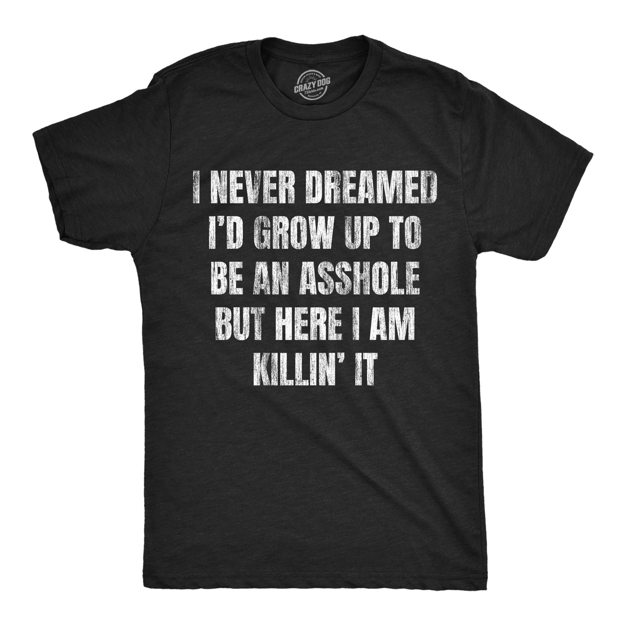 I Never Dreamed Id Grow Up To Be An Asshole Men's T Shirt