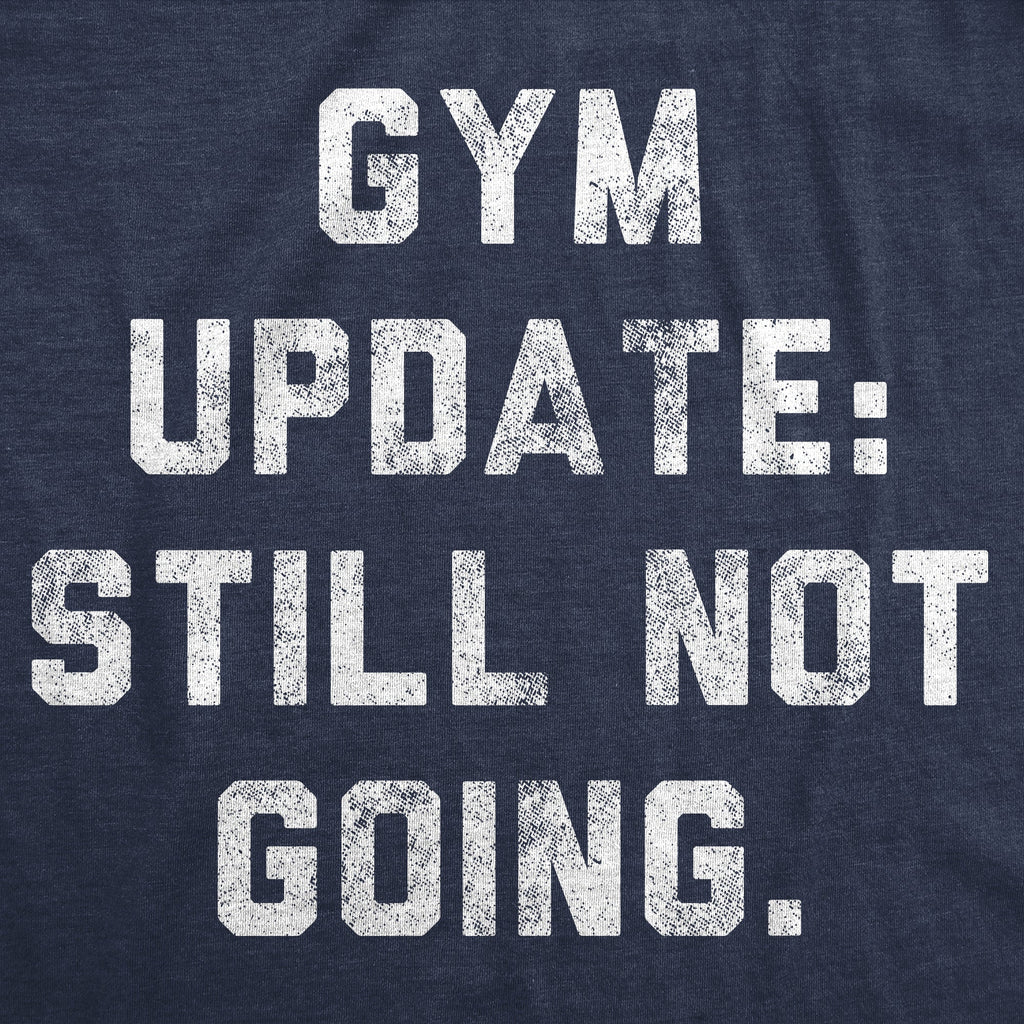 Gym Update Still Not Going Men's T Shirt