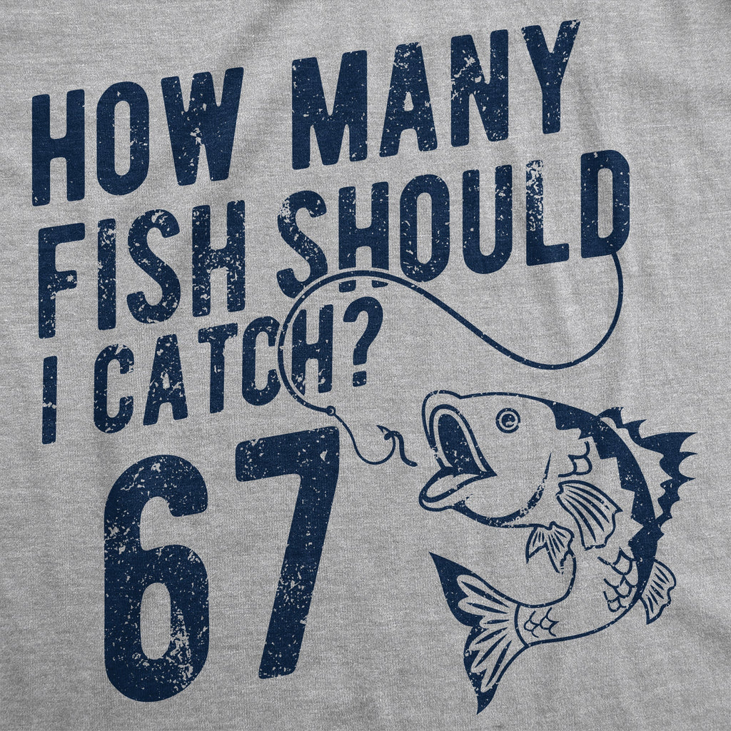 How Many Fish Should I Catch 6 7 Men's T Shirt