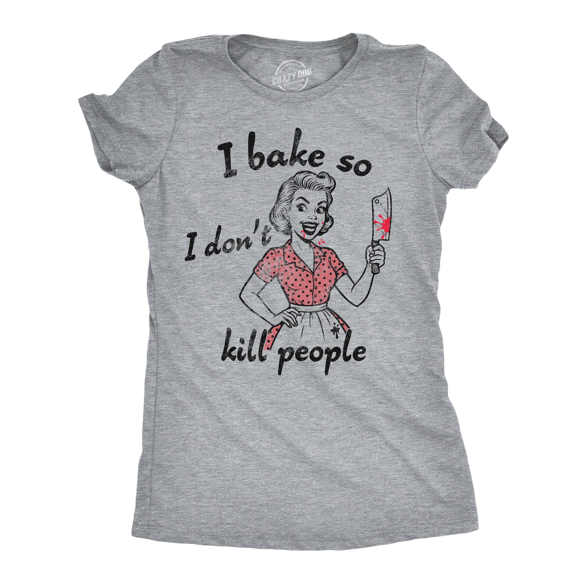 I Bake So I Dont Kill People Women's T Shirt