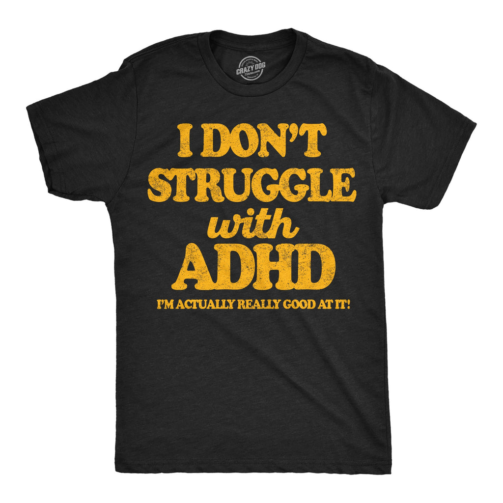 I Dont Struggle With ADHD Im Actually Really Good At It Men's T Shirt