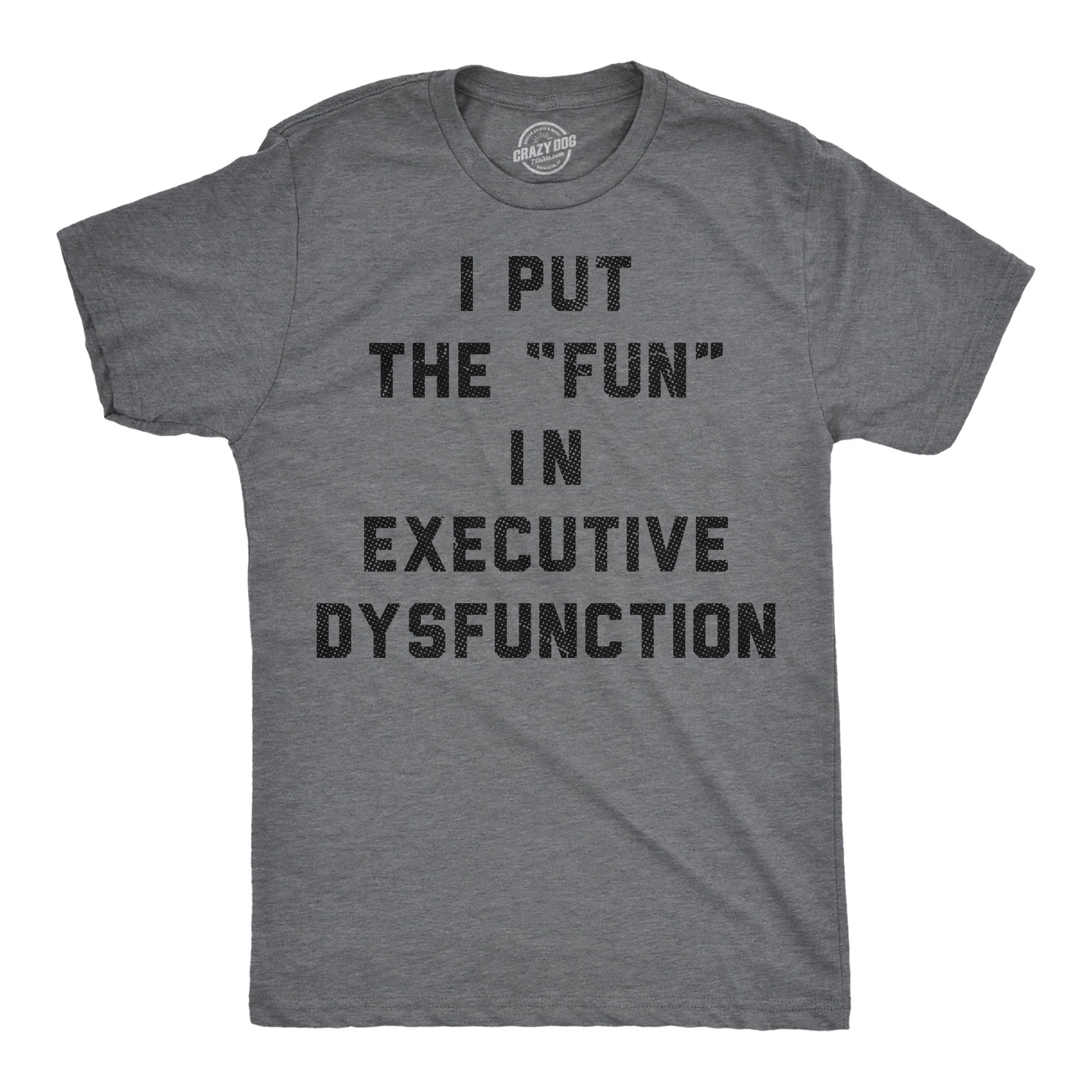 I Put The Fun In Executive Dysfunction Men's T Shirt