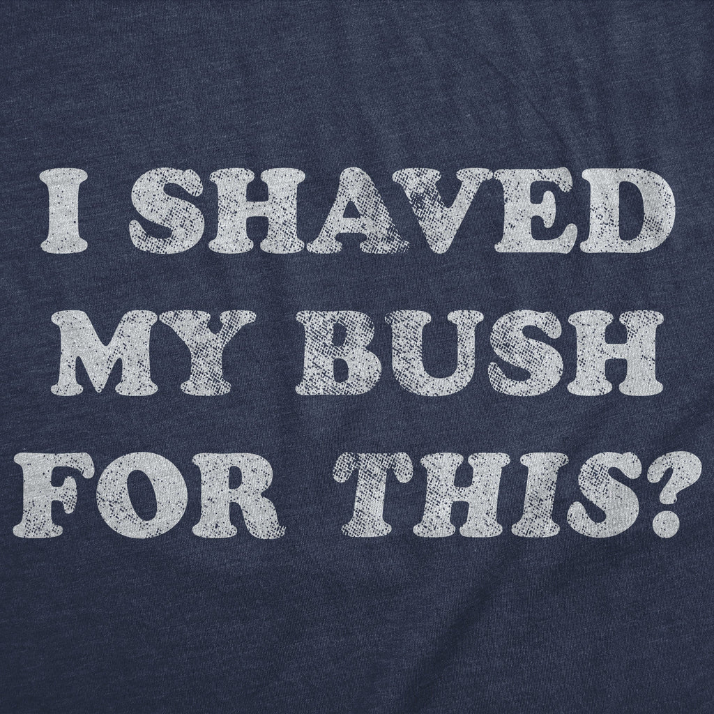 I Shaved My Bush For This Women's T Shirt