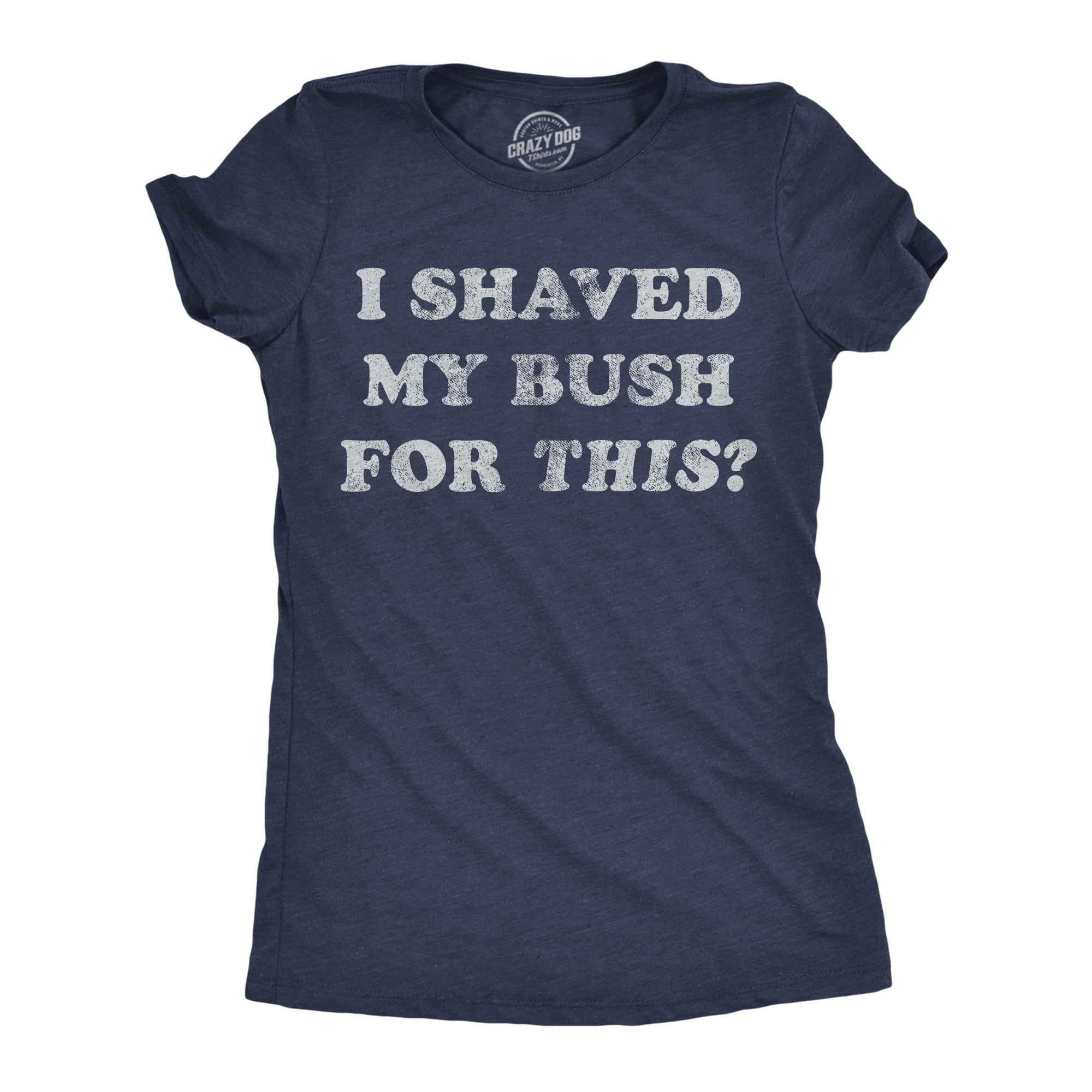 I Shaved My Bush For This Women's T Shirt