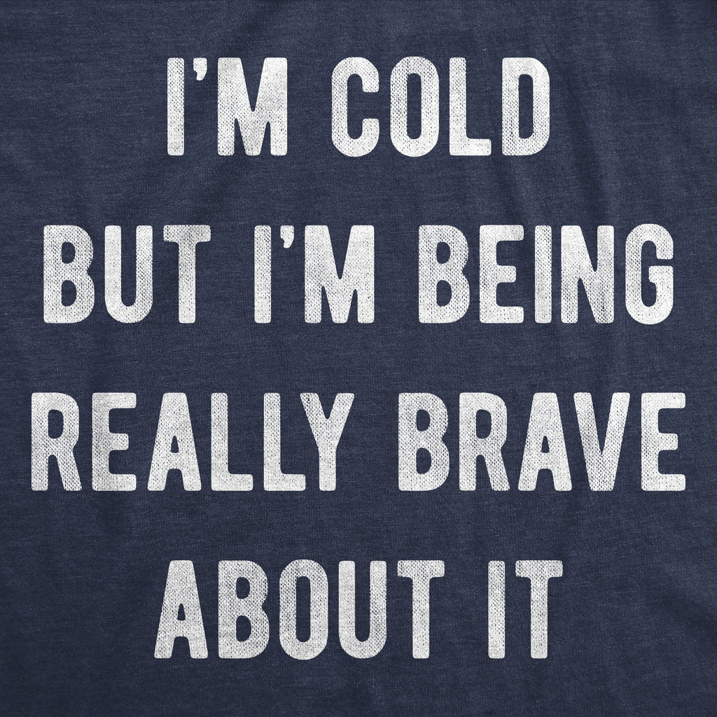 Im Cold But Im Being Really Brave About It Women's T Shirt
