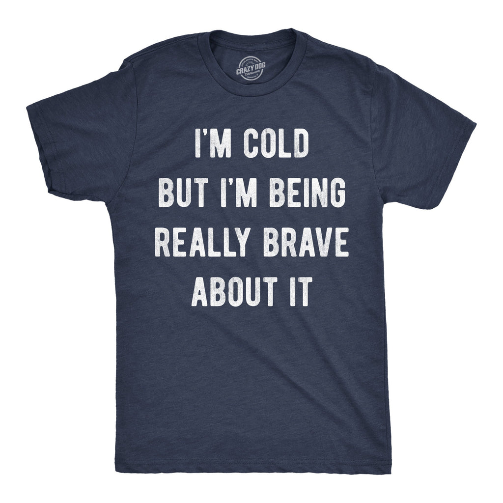 Im Cold But Im Being Really Brave About It Men's T Shirt