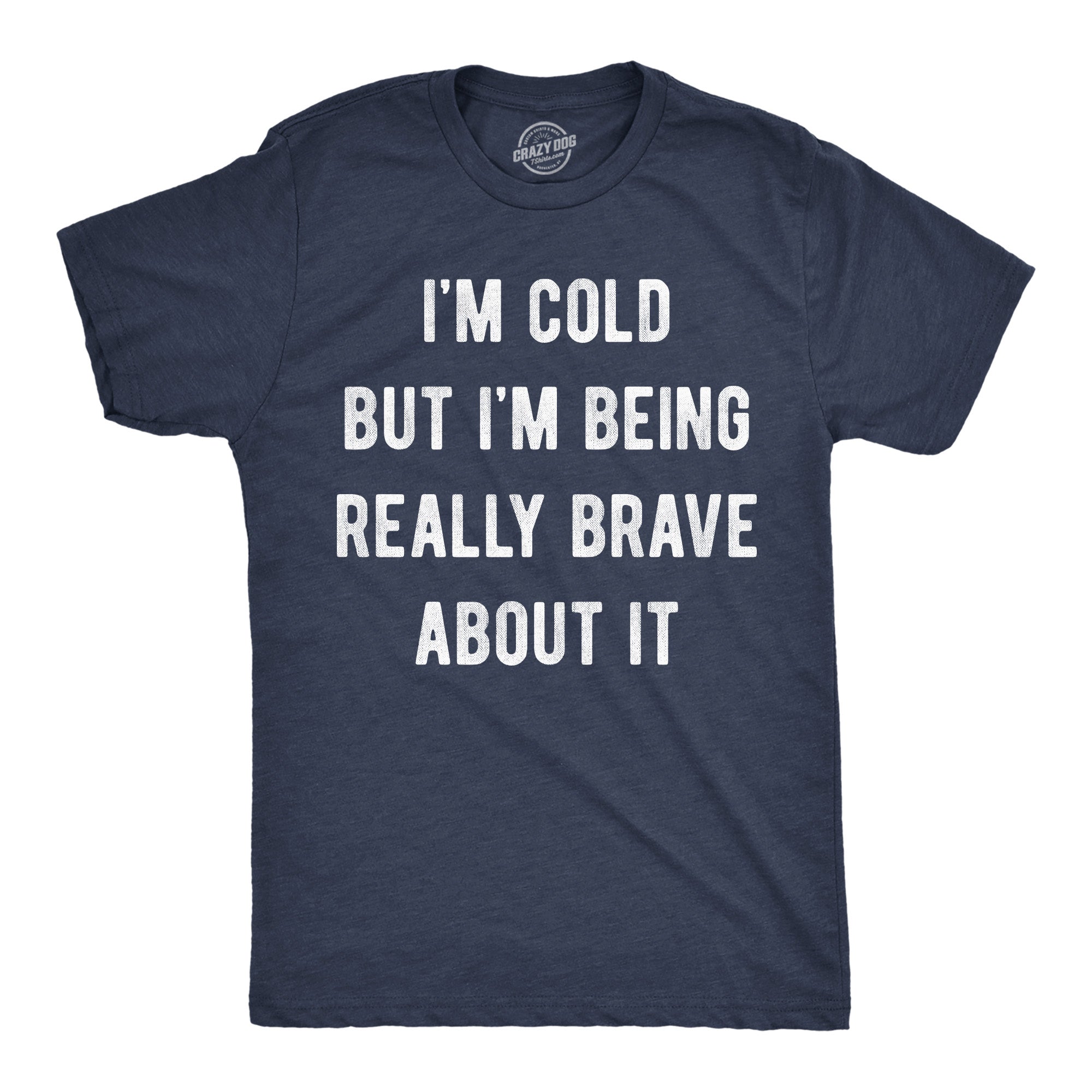 Im Cold But Im Being Really Brave About It Men's T Shirt