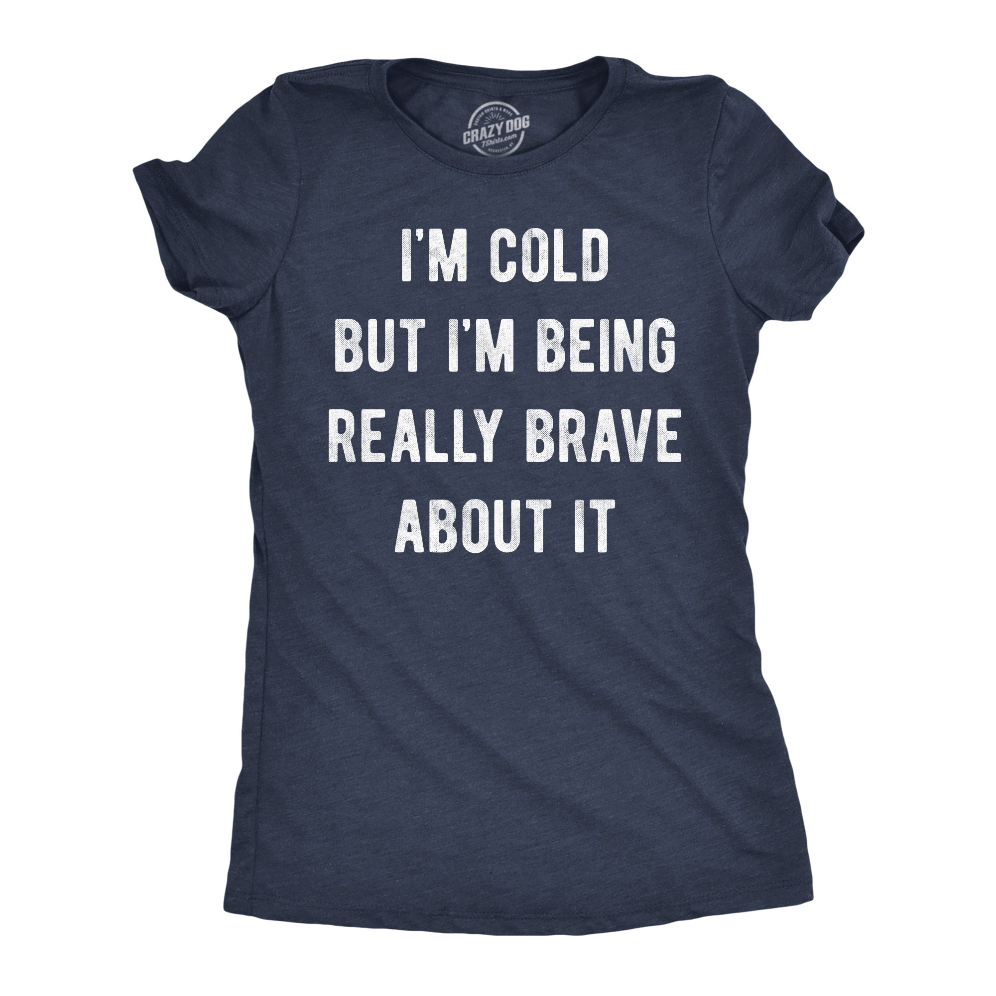 Im Cold But Im Being Really Brave About It Women's T Shirt