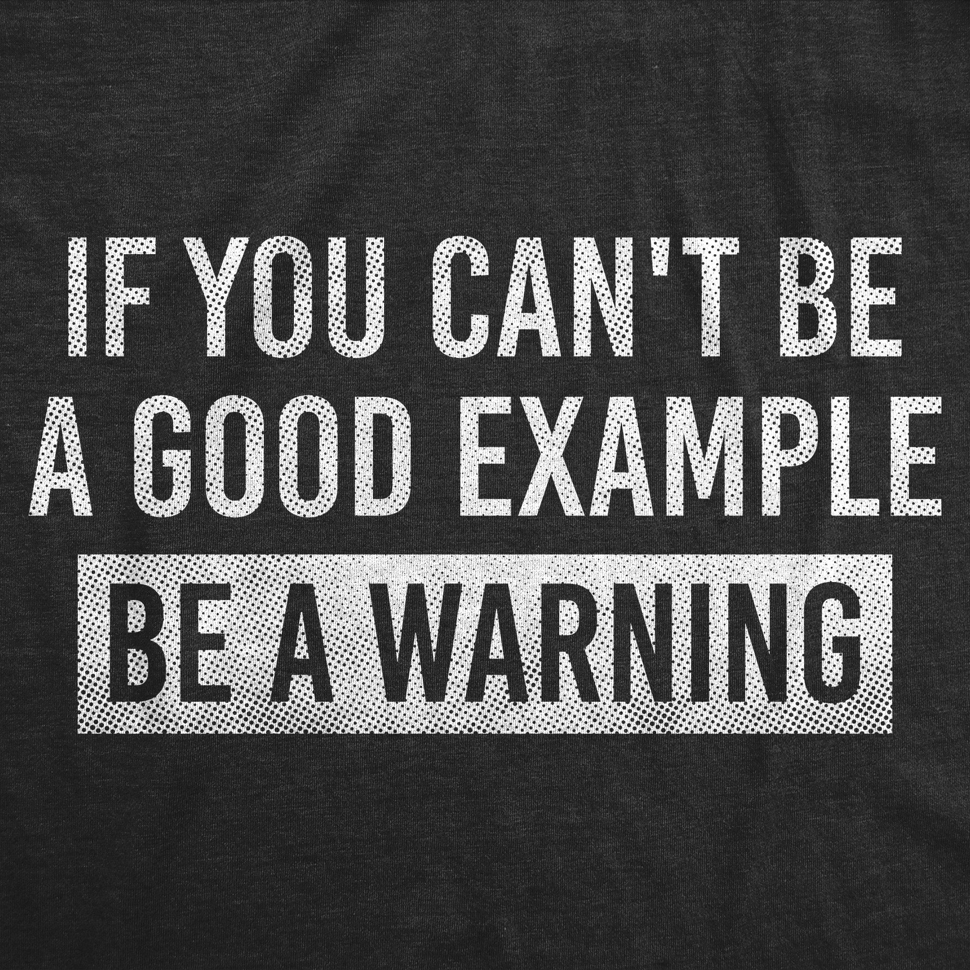 If You Cant Be A Good Example Be A Warning Men's T Shirt