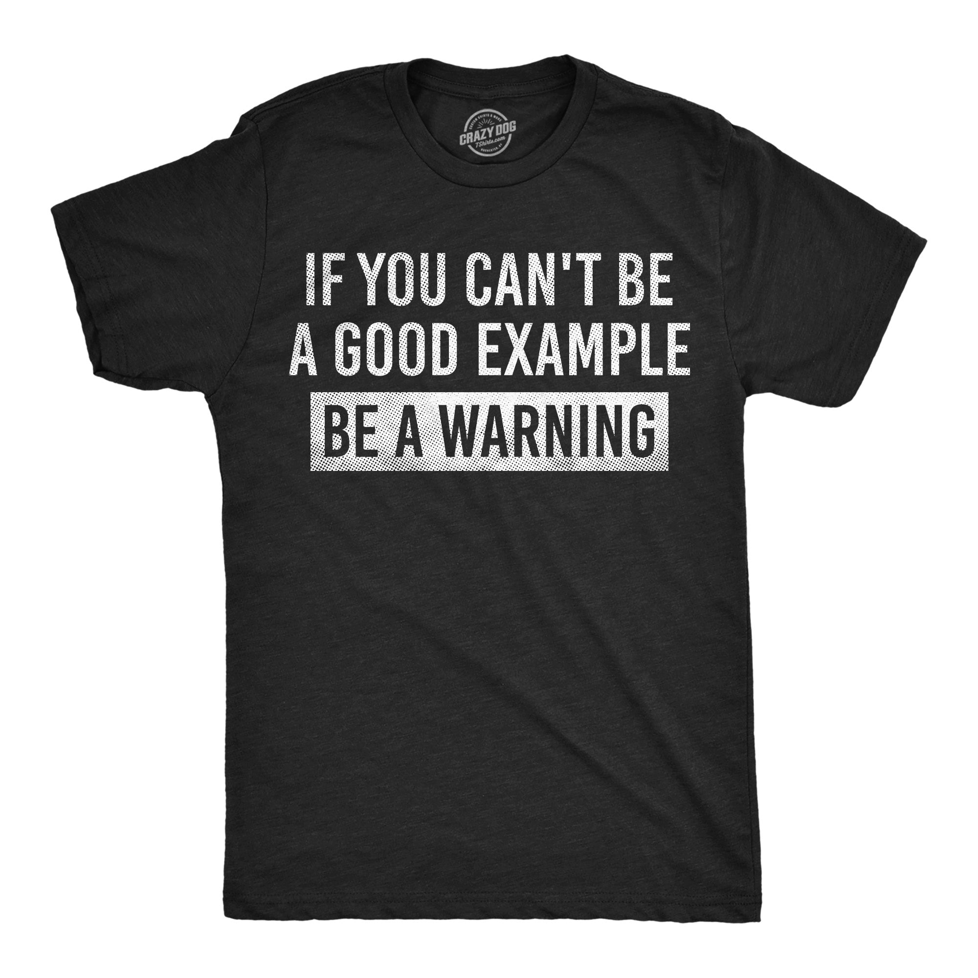 If You Cant Be A Good Example Be A Warning Men's T Shirt