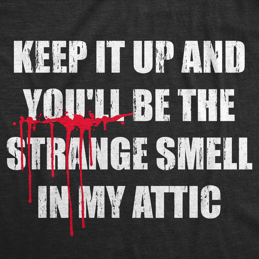 Keep It Up And Youll Be The Strange Smell In My Attic Men's T Shirt