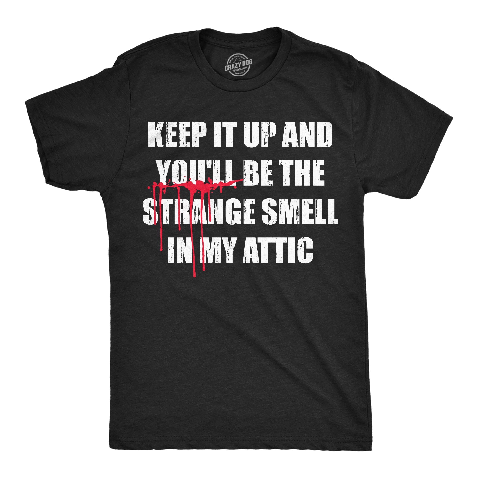Keep It Up And Youll Be The Strange Smell In My Attic Men's T Shirt