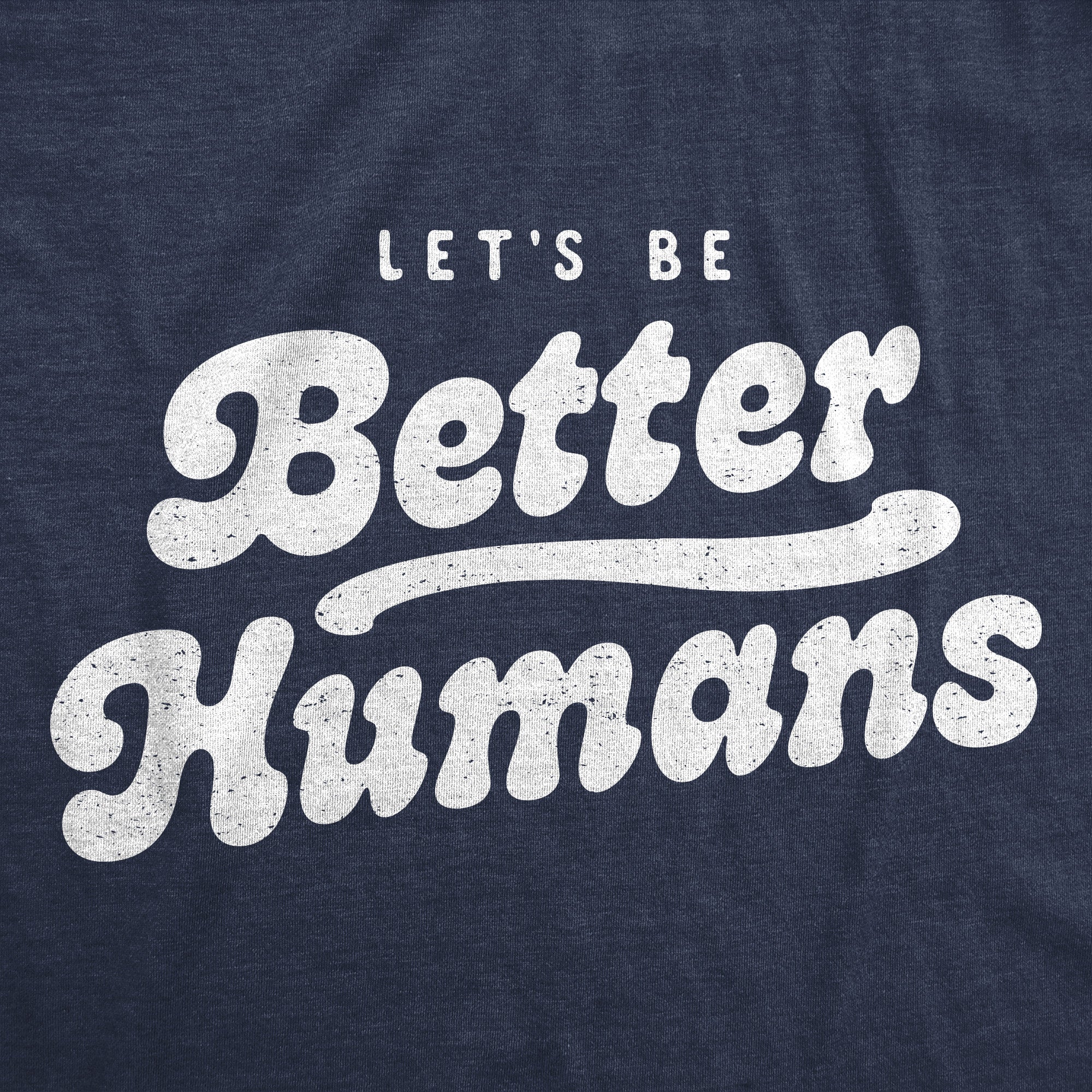 Lets Be Better Humans Men's T Shirt