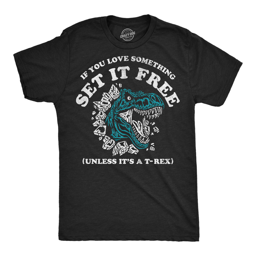 If You Love Something Set It Free Unless Its A T Rex Men's T Shirt