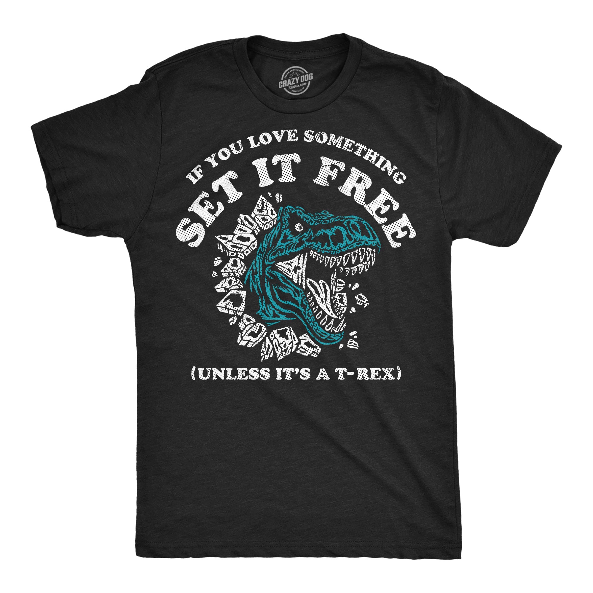 If You Love Something Set It Free Unless Its A T Rex Men's T Shirt
