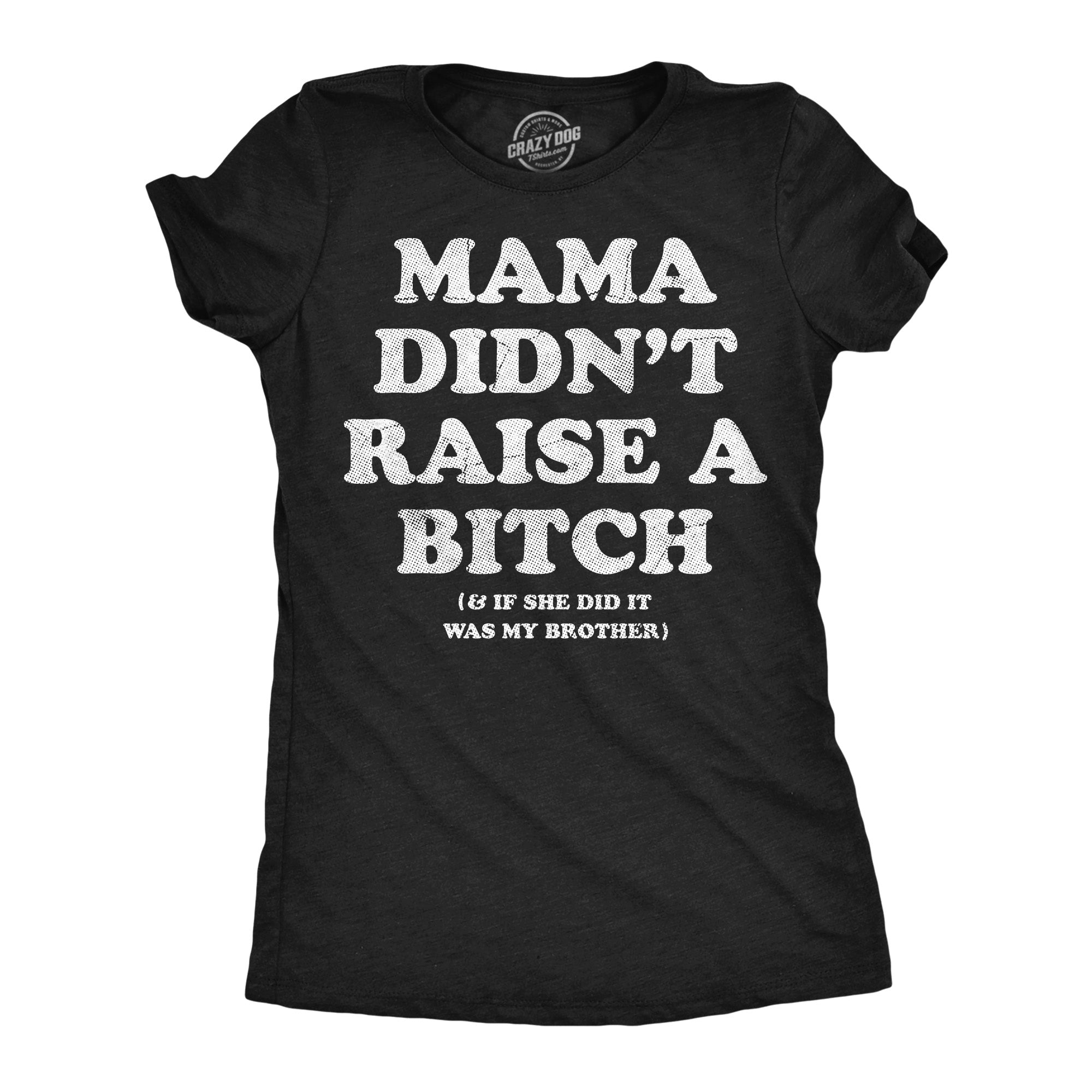 Mama Didnt Raise A Bitch And If She Did It Was My Brother Women's T Shirt